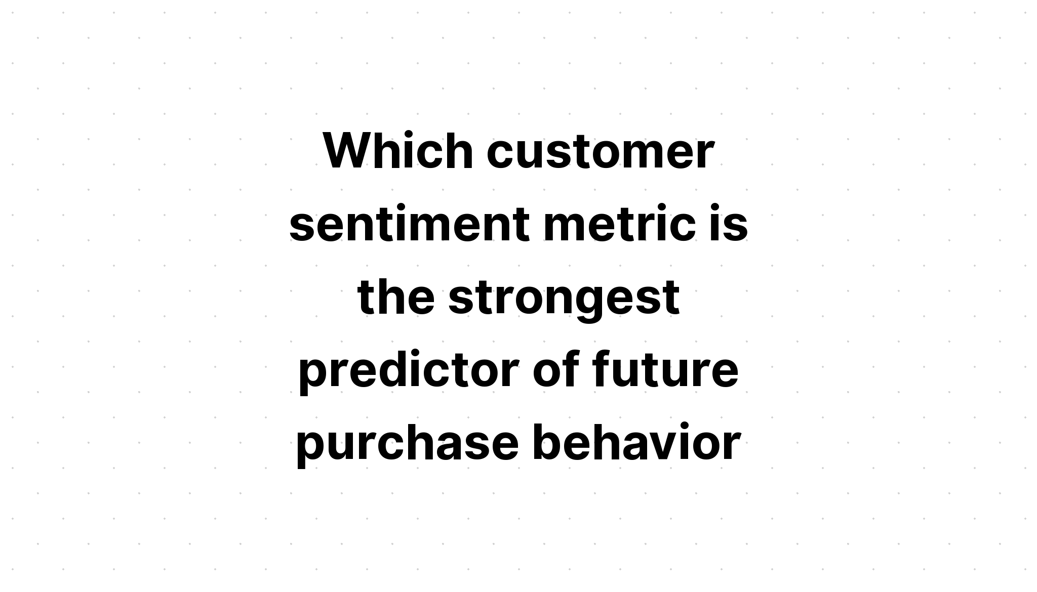 which-customer-sentiment-metric-is-the-strongest-predictor-of-future